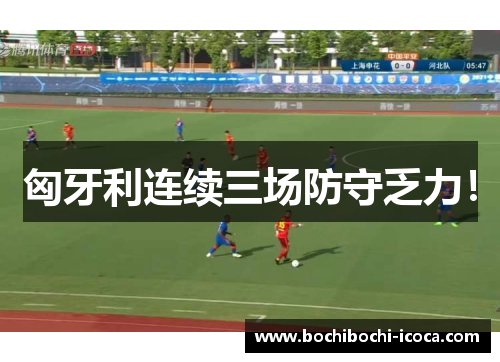 匈牙利连续三场防守乏力!